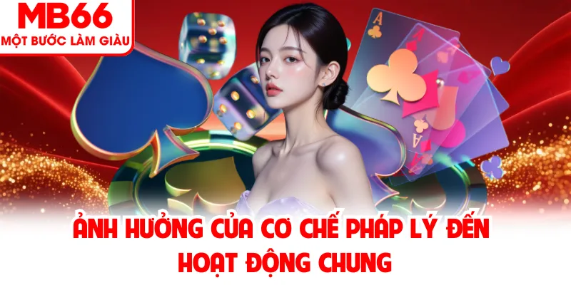Ảnh hưởng của cơ chế pháp lý đến hoạt động chung Ảnh hưởng của cơ chế pháp lý đến hoạt động chung