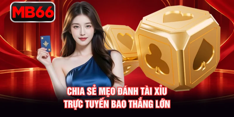 Chia sẻ mẹo đánh tài xỉu trực tuyến bao thắng lớn Chia sẻ mẹo đánh tài xỉu trực tuyến bao thắng lớn