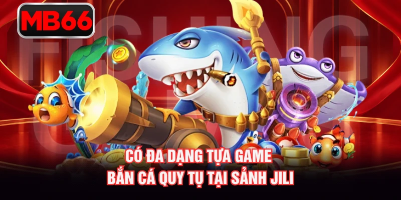 Có đa dạng tựa game bắn cá quy tụ tại sảnh Jili 