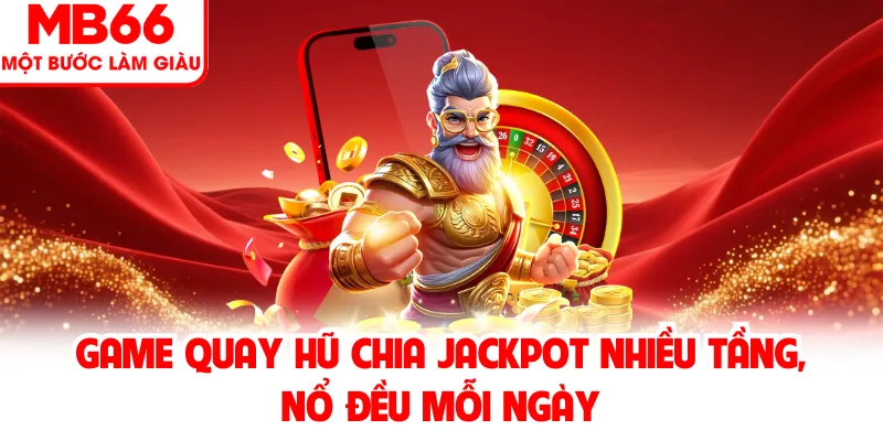 Game quay hũ chia jackpot nhiều tầng, nổ đều mỗi ngày Game quay hũ chia jackpot nhiều tầng, nổ đều mỗi ngày