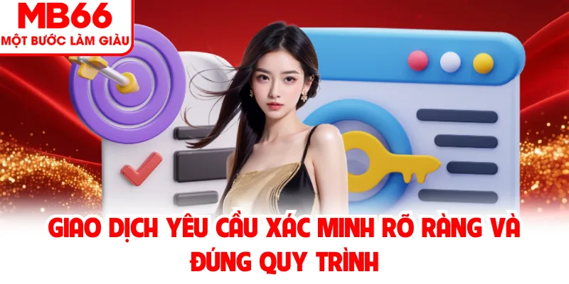 Giao dịch yêu cầu xác minh rõ ràng và đúng quy trình Giao dịch yêu cầu xác minh rõ ràng và đúng quy trình