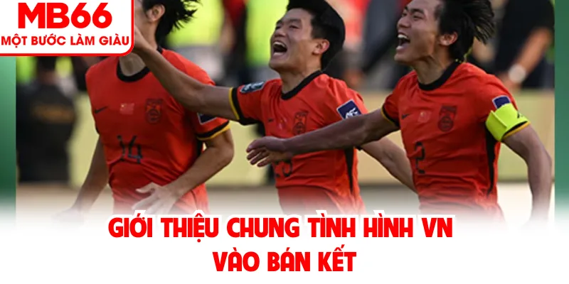 Giới thiệu chung tình hình VN vào bán kết Giới thiệu chung tình hình VN vào bán kết