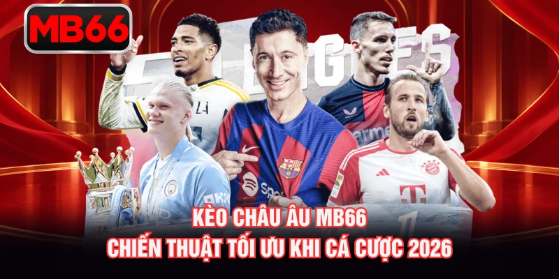 Kèo Châu Âu MB66 - Chiến Thuật Tối Ưu Khi Cá Cược 2026