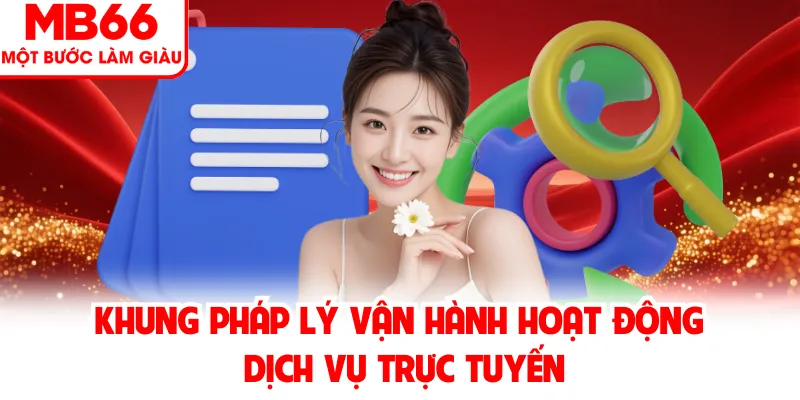 Khung pháp lý vận hành hoạt động dịch vụ trực tuyến Khung pháp lý vận hành hoạt động dịch vụ trực tuyến