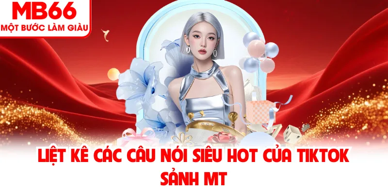 Liệt kê các câu nói siêu hot của tiktok sảnh mt Liệt kê các câu nói siêu hot của tiktok sảnh mt