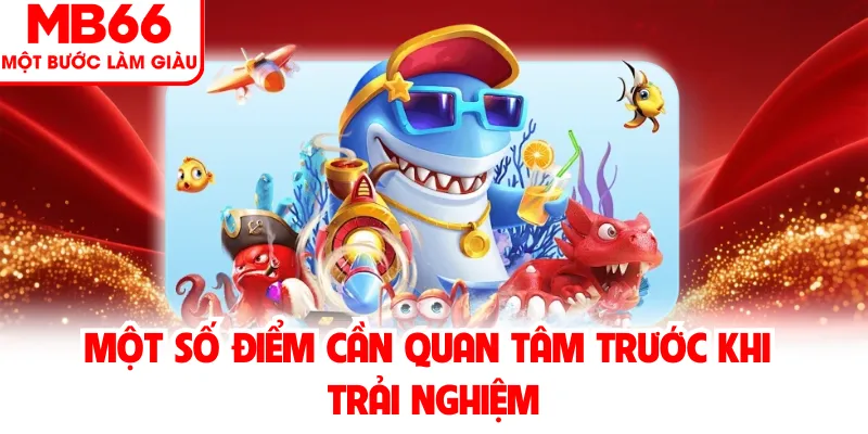 Một số điểm cần quan tâm trước khi trải nghiệm Một số điểm cần quan tâm trước khi trải nghiệm