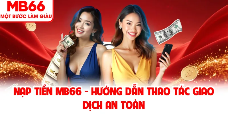 Nạp Tiền MB66 - Hướng Dẫn Thao Tác Giao Dịch An Toàn