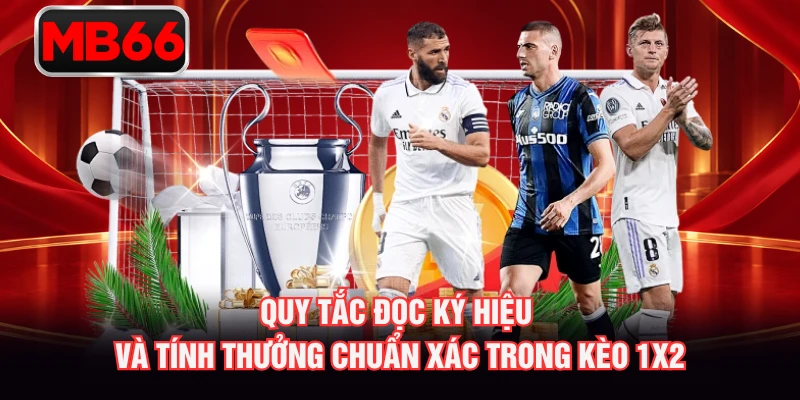Quy tắc đọc ký hiệu và tính thưởng chuẩn xác trong kèo 1X2