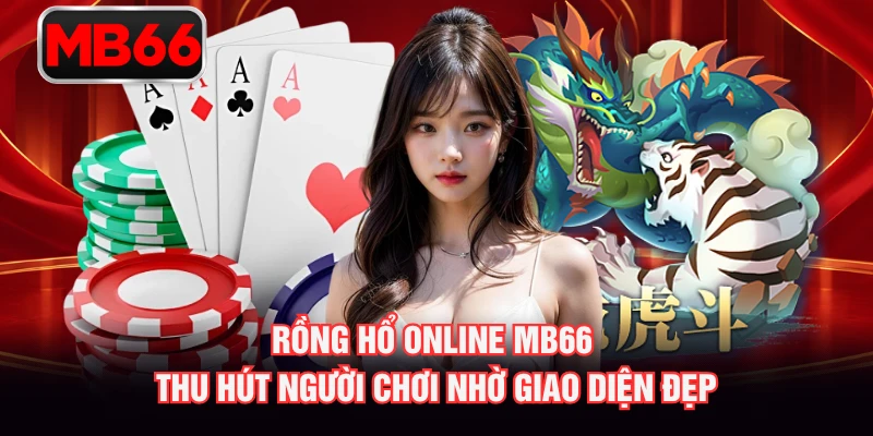 Rồng Hổ online MB66 thu hút người chơi nhờ giao diện đẹp Rồng Hổ online MB66 thu hút người chơi nhờ giao diện đẹp