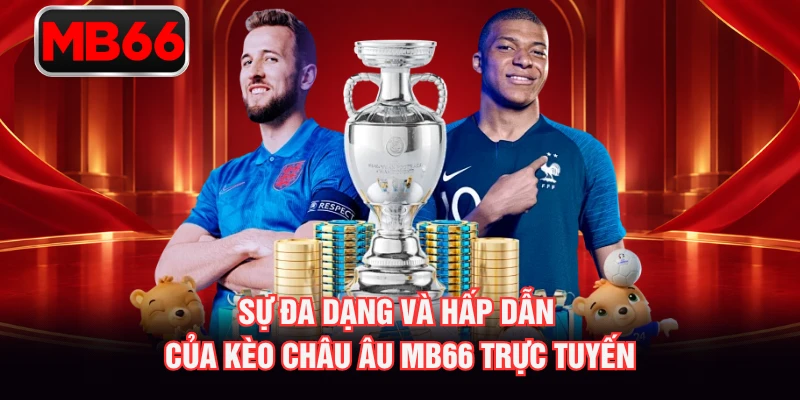 Sự đa dạng và hấp dẫn của kèo châu Âu MB66 trực tuyến
