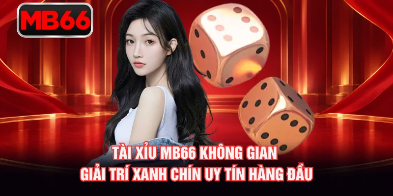 Tài xỉu MB66 không gian giải trí xanh chín uy tín hàng đầu Tài xỉu MB66 không gian giải trí xanh chín uy tín hàng đầu