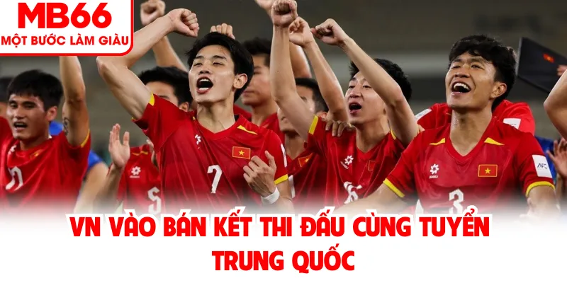 VN vào bán kết thi đấu cùng tuyển Trung Quốc VN vào bán kết thi đấu cùng tuyển Trung Quốc