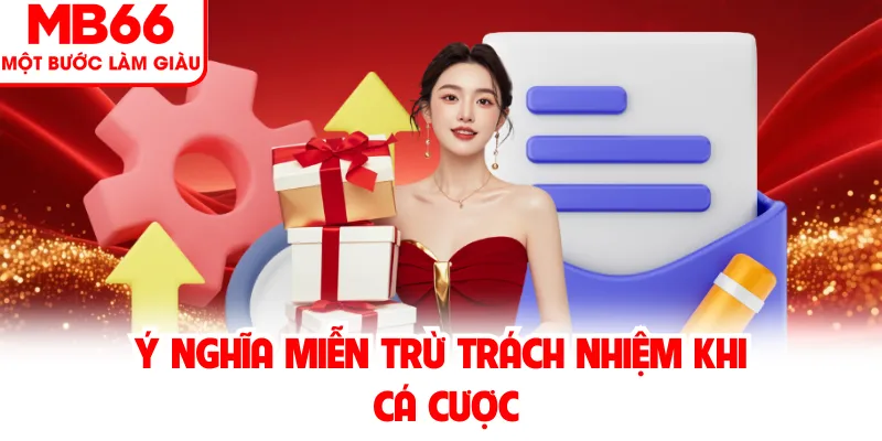 Ý nghĩa miễn trừ trách nhiệm khi cá cược Ý nghĩa miễn trừ trách nhiệm khi cá cược